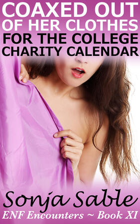 Coaxed out of her Clothes for the College Charity Calendar: ENF Encounters Book XI
