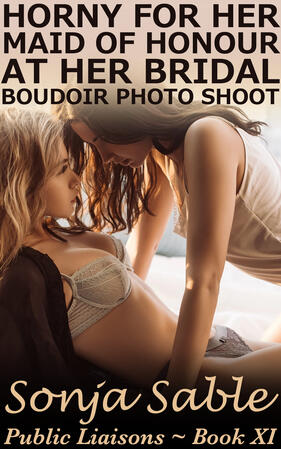 Horny for her Maid of Honour at her Bridal Boudoir Photo Shoot: Public Liaisons Book XI